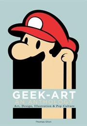 Geek-Art: An Anthology: Art, Design, Illustration & Pop Culture (Thomas Olivri)