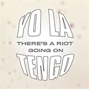 Yo La Tengo - There&#39;s a Riot Going On