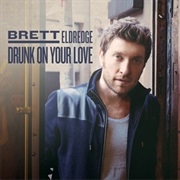 DRUNK ON YOUR LOVE - Brett Eldredge