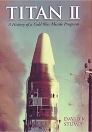 Titan II: A History of a Cold War Missile Program (David Stumpf)
