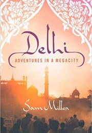 Delhi: Adventures in a Megacity (Sam Miller)