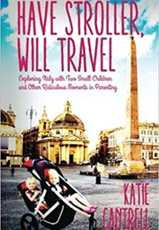 Have Stroller, Will Travel: Exploring Italy With Two Small Children and Other Ridiculous Moments (Katie Cantrell)