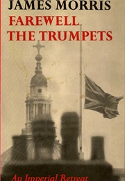 Farewell the Trumpets: An Imperial Retreat (James Morris)