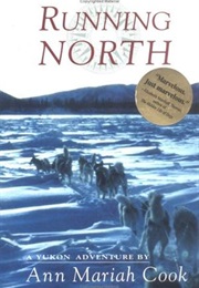 Running North: A Yukon Adventure (Ann Cook)