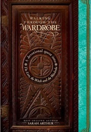 Walking Through the Wardrobe (Sarah Arthur)