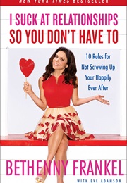 I Suck at Relationships So You Don't Have to (Bethenny Frankel)