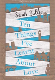 Ten Things I&#39;ve Learnt About Love (Sarah Butler)