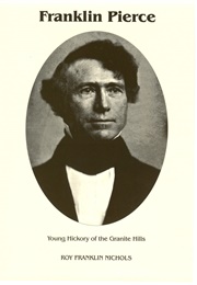 Franklin Pierce: Young Hickory of the Granite Hills (Roy F. Nichols)