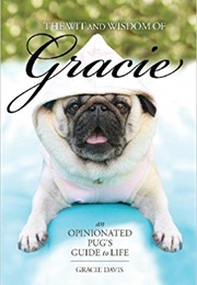 The Wit and Wisdom of Gracie: An Opinionated Pug's Guide to Life (Gracie Davis)