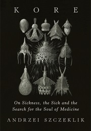 Kore: On Sickness, the Sick, and the Search for the Soul of Medicine (Andrzej Szczeklik)