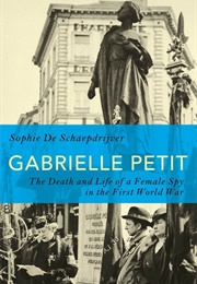 Gabrielle Petit: The Death and Life of a Female Spy in the First World War (Sophie De Schaepdrijver)