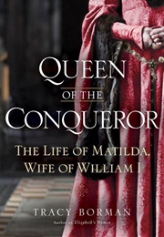 Queen of the Conqueror: The Life of Matilda, Wife of William I (Tracy Borman)
