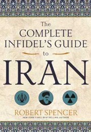 Complete Infidel's Guide to Iran (Robert Spencer)