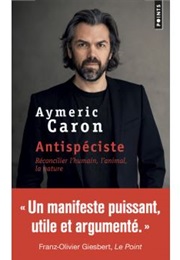 Antispéciste. Réconcilier L'humain, L'animal, La Nature (Aymeric Caron)