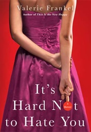 It&#39;s Hard Not to Hate You (Valerie Frankel)