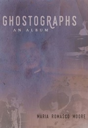 Ghostographs: An Album (Maria Romasco Moore)