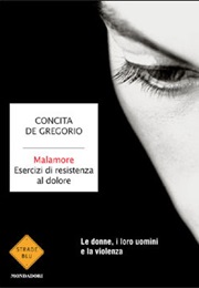Malamore: Esercizi Di Resistenza Al Dolore (Concita De Gregorio)