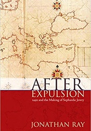 After Expulsion: 1492 and the Making of the Sephardic Jewry (Jonathan Ray)