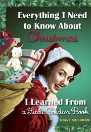 Everything I Need to Know About Christmas I Learned From a Little Golden Book (Diane Muldrow)