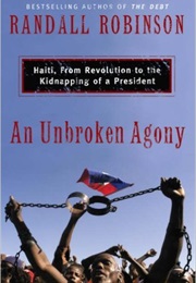 An Unbroken Agony: Haiti, From Revolution to the Kidnapping of a President (Randall Robinson)