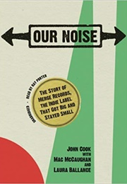 Our Noise: The Story of Merge Records (Laura Ballance)