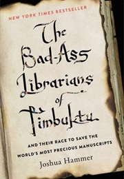 The Bad-Ass Librarians of Timbuktu: And Their Race to Save the World&#39;s Most Precious Manuscripts (Joshua Hammer)