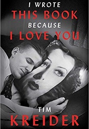 I Wrote This Book Because I Love You (Tim Kreider)