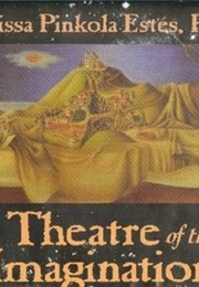 Theatre of the Imagination, Volume One (Clarissa Pinkola Estés)