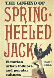 The Legend of Spring-Heeled Jack: Victorian Urban Folklore and Popular Cultures (Karl Bell)