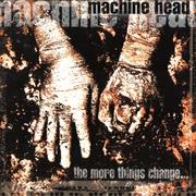 Machine Head - The More Things Change