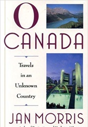 O Canada: Travels in an Unknown Country (Jan Morris)