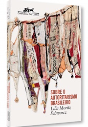 Sobre O Autoritarismo Brasileiro (Lilia Moritz Schwarcz)