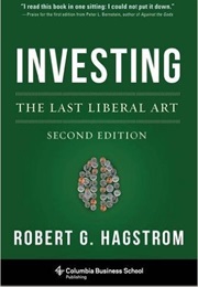 Investing: The Last Liberal Art (Robert G. Hagstrom)