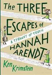 The Three Escapes of Hannah Arendt: A Tyranny of Truth (Ken Krimstein)