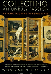 Collecting: An Unruly Passion (Werner Muensterberger)
