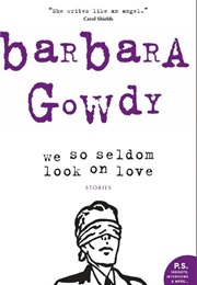 We So Seldom Look on Love (Barbara Gowdy)