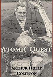 Atomic Quest: A Personal Narrative (Arthur Holly Compton)