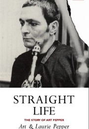 Straight Life - The Story of Art Pepper (Art & Laurie Pepper)