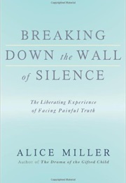 Breaking Down the Wall of Silence: To Join the Waiting Child (Alice Miller)