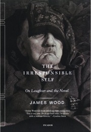 The Irresponsible Self: On Laughter and the Novel (James Wood)