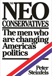 The Neoconservatives: The Men Who Are Changing America's Politics (Peter Steinfeis)