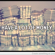 Have a Lot of Money