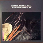 Bonnie "Prince" Billy - Now Here's My Plan