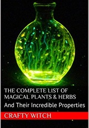 The Complete List of Magical Plants & Herbs: And Their Incredible Properties (Crafty Witch)