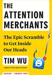 The Attention Merchants: The Epic Scramble to Get Inside Our Heads (Tim Wu)
