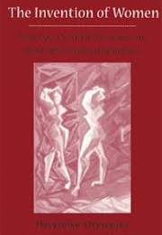 The Invention of Women: Making an African Sense of Western Gender Discourses (Oyeronke Oyewumi)