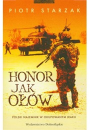 Honor Jak Ołów: Polski Najemnik W Okupowanym Iraku (Starzak Piotr)
