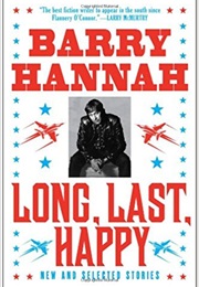 Long, Last, Happy: New and Collected Stories (Barry Hannah)