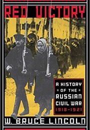 Red Victory: A History of the Russian Civil War (W. Bruce Lincoln)