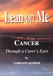 Lean on Me: Cancer Through a Carer's Eyes (Lorraine Kember)